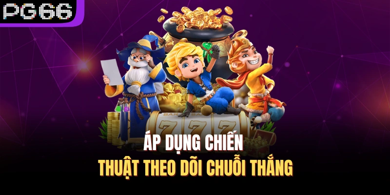 Áp dụng chiến thuật theo dõi chuỗi thắng