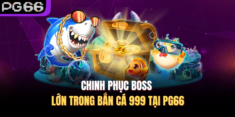 Chinh phục boss lớn trong bắn cá 999 tại PG66