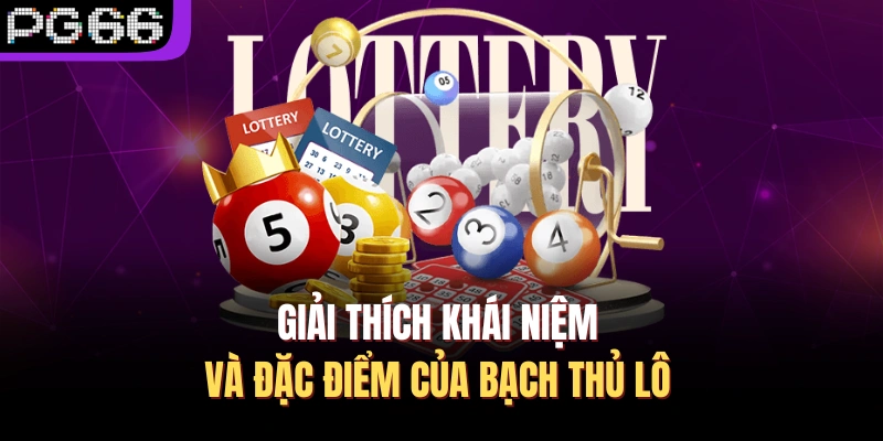 Giải thích khái niệm và đặc điểm của bạch thủ lô