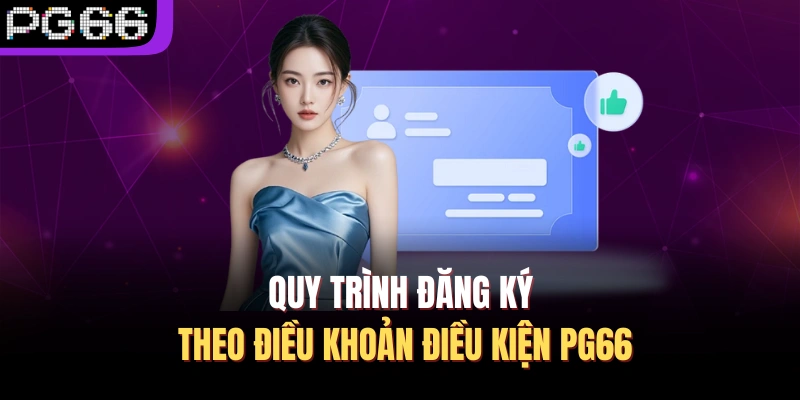 Quy trình đăng ký theo điều khoản điều kiện PG66