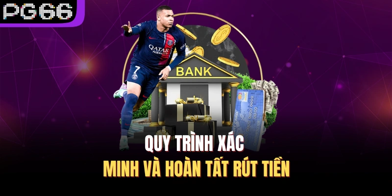 Quy trình xác minh và hoàn tất rút tiền