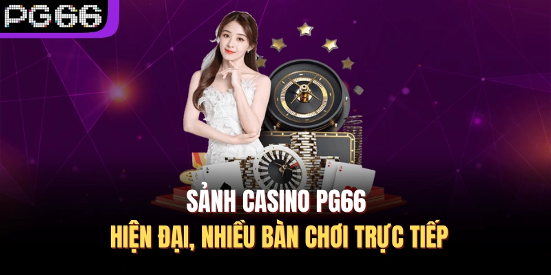 Sảnh casino PG66 hiện đại, nhiều bàn chơi trực tiếp